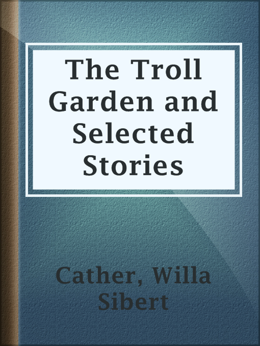 Willa Sibert Cather创作的The Troll Garden and Selected Stories作品的详细信息 - 可供借阅